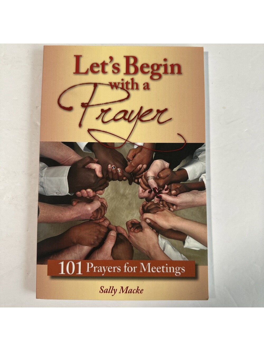 Let’s Begin with a Prayer 101 Prayers for Meetings Paperback First Edition